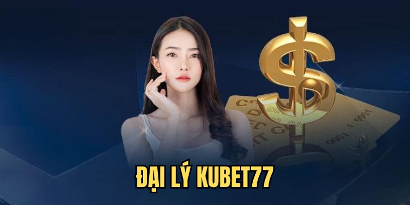 Một số điều cần biết khi đến với đại lý Kubet77