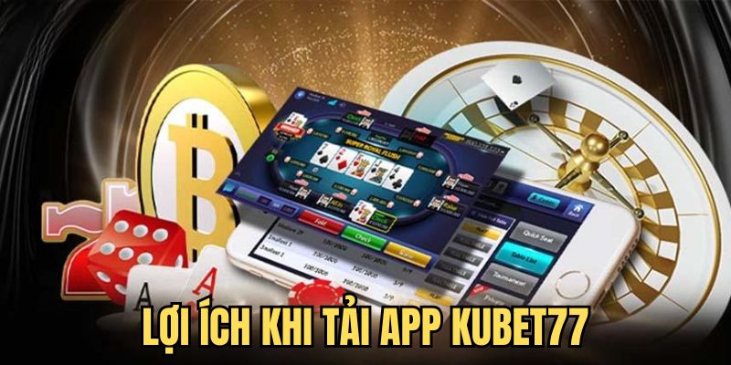 Tải app Kubet77 để trải nghiệm sự linh hoạt và tiện lợi